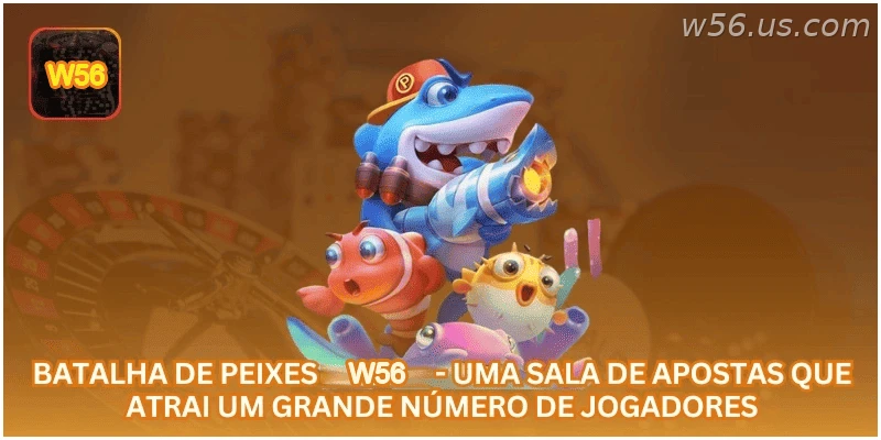Batalha de Peixes W56 - uma sala de apostas que atrai um grande número de jogadores.