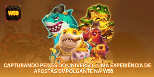 Capturando Peixes do Universo - Uma Experiência de Apostas Empolgante na W56.