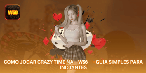 Como Jogar Crazy Time na W56 - Guia Simples para Iniciantes.