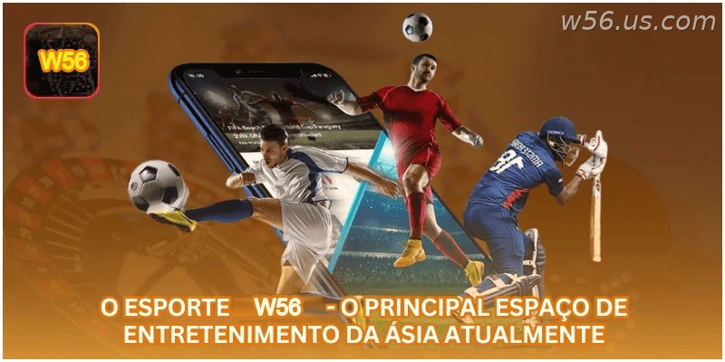 O esporte W56 - o principal espaço de entretenimento da Ásia atualmente.