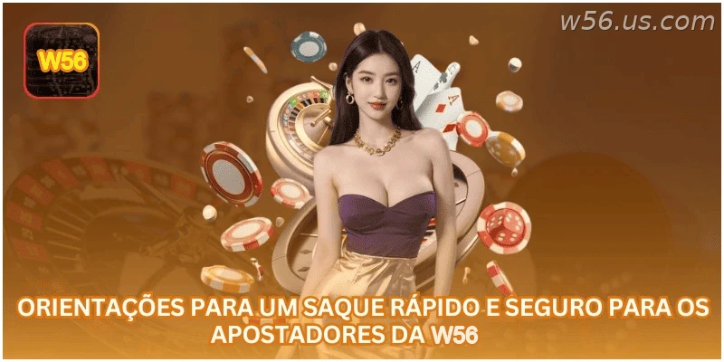 Orientações para um saque rápido e seguro para os apostadores da W56.