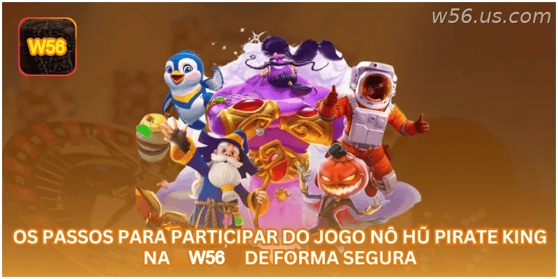 Passos para participar do jogo Nổ Hũ Pirate King na W56 com segurança