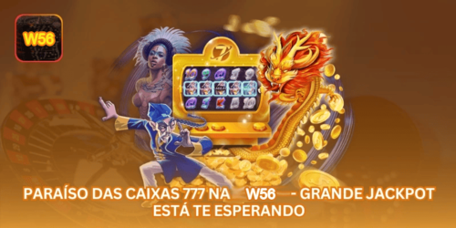 Paraíso das Caixas 777 na W56 - Grande Jackpot Está Te Esperando.