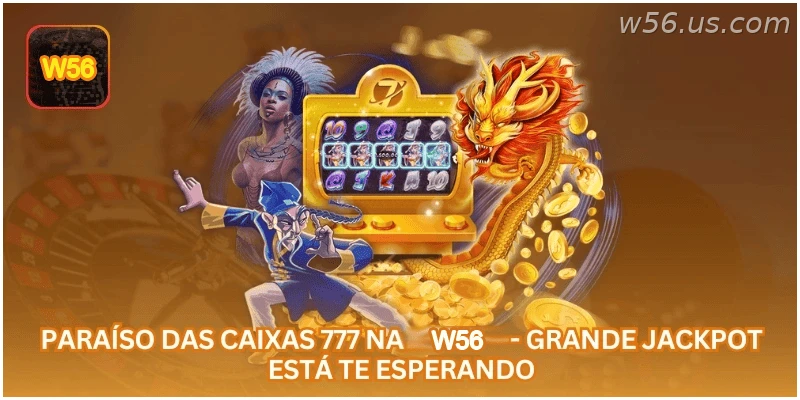 Paraíso das Caixas 777 na W56 - Grande Jackpot Está Te Esperando.